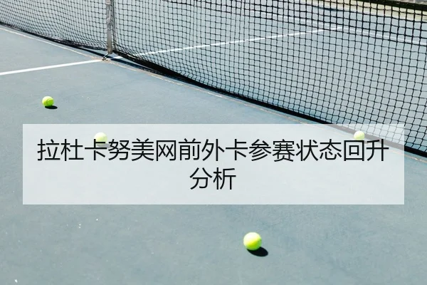 拉杜卡努美网前外卡参赛状态回升分析